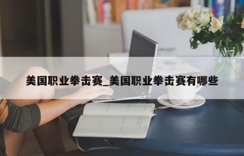 美国职业拳击赛_美国职业拳击赛有哪些