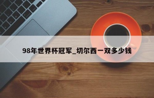 98年世界杯冠军_切尔西一双多少钱