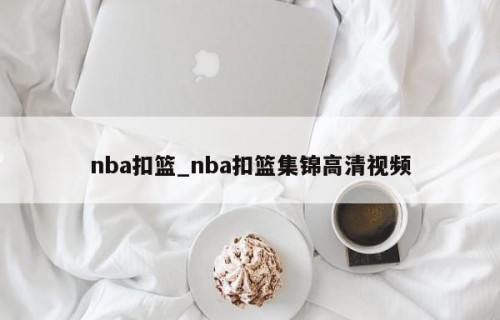 nba扣篮_nba扣篮集锦高清视频