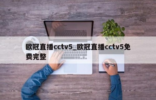 欧冠直播cctv5_欧冠直播cctv5免费完整