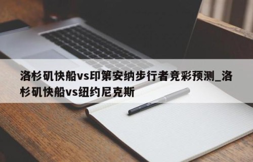 洛杉矶快船vs印第安纳步行者竞彩预测_洛杉矶快船vs纽约尼克斯