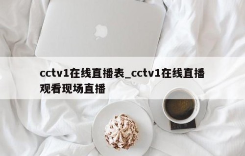 cctv1在线直播表_cctv1在线直播观看现场直播