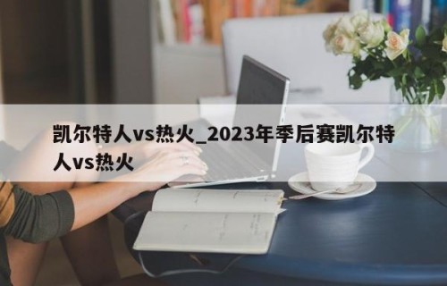 凯尔特人vs热火_2023年季后赛凯尔特人vs热火