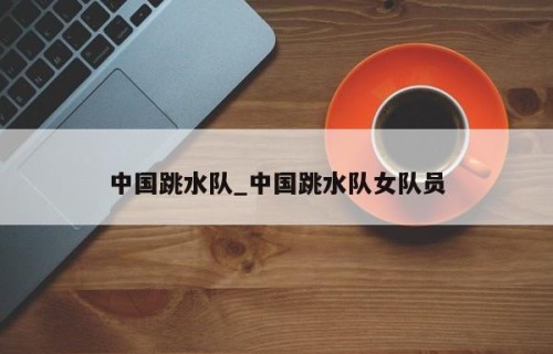 中国跳水队_中国跳水队女队员