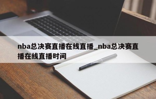 nba总决赛直播在线直播_nba总决赛直播在线直播时间