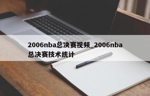 2006nba总决赛视频_2006nba总决赛技术统计