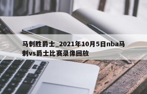 马刺胜爵士_2021年10月5日nba马刺vs爵士比赛录像回放