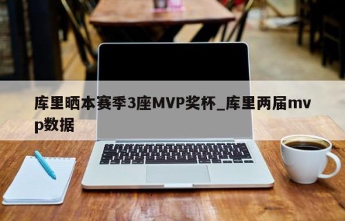 库里晒本赛季3座MVP奖杯_库里两届mvp数据