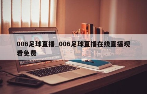 006足球直播_006足球直播在线直播观看免费