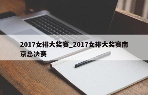 2017女排大奖赛_2017女排大奖赛南京总决赛