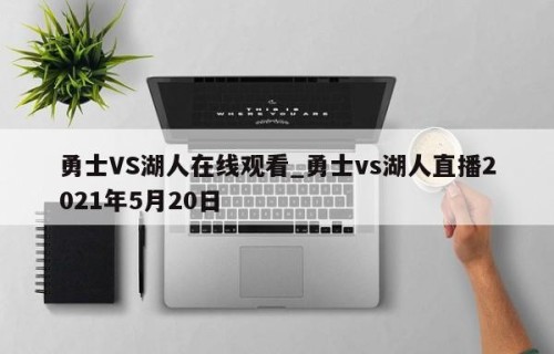 勇士VS湖人在线观看_勇士vs湖人直播2021年5月20日