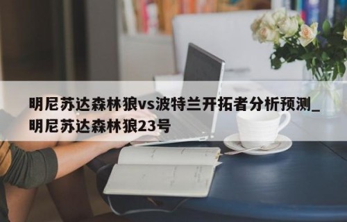 明尼苏达森林狼vs波特兰开拓者分析预测_明尼苏达森林狼23号