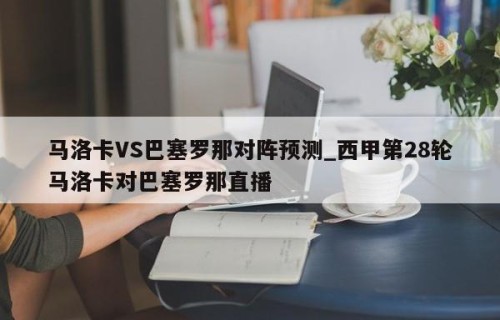 马洛卡VS巴塞罗那对阵预测_西甲第28轮马洛卡对巴塞罗那直播