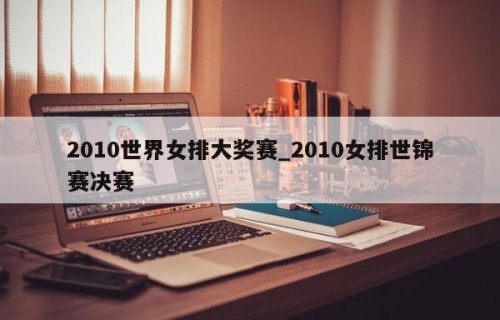 2010世界女排大奖赛_2010女排世锦赛决赛