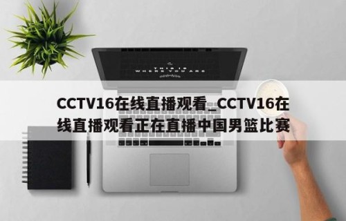 CCTV16在线直播观看_CCTV16在线直播观看正在直播中国男篮比赛
