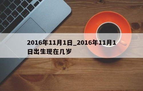 2016年11月1日_2016年11月1日出生现在几岁
