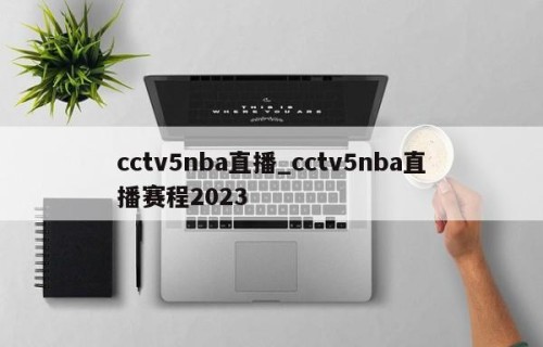 cctv5nba直播_cctv5nba直播赛程2023