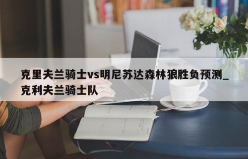 克里夫兰骑士vs明尼苏达森林狼胜负预测_克利夫兰骑士队