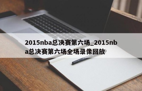 2015nba总决赛第六场_2015nba总决赛第六场全场录像回放