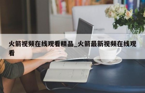 火箭视频在线观看精品_火箭最新视频在线观看