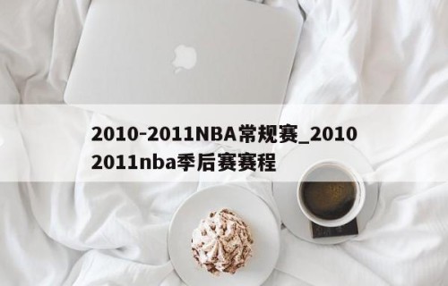 2010-2011NBA常规赛_20102011nba季后赛赛程