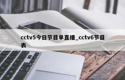 cctv5今日节目单直播_cctv6节目表