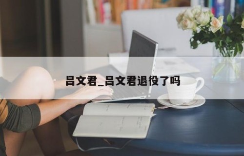 吕文君_吕文君退役了吗