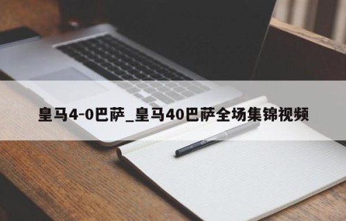 皇马4-0巴萨_皇马40巴萨全场集锦视频