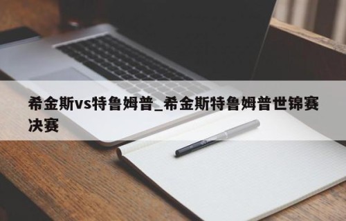希金斯vs特鲁姆普_希金斯特鲁姆普世锦赛决赛