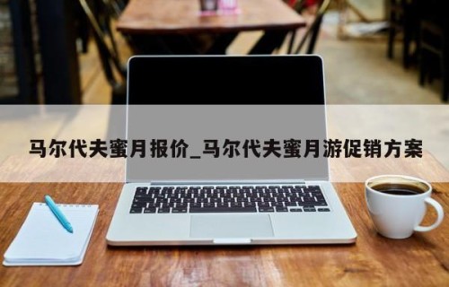 马尔代夫蜜月报价_马尔代夫蜜月游促销方案
