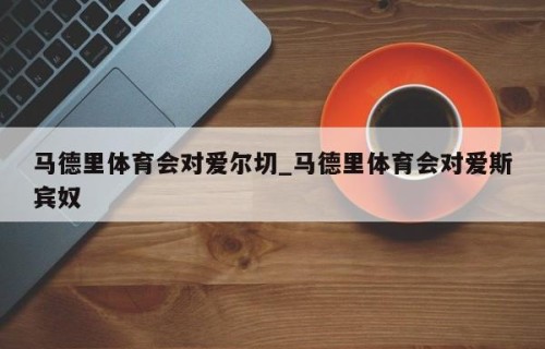 马德里体育会对爱尔切_马德里体育会对爱斯宾奴