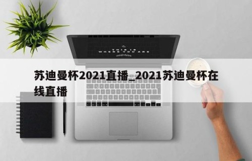 苏迪曼杯2021直播_2021苏迪曼杯在线直播