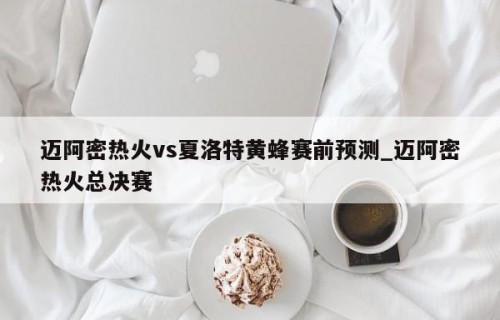 迈阿密热火vs夏洛特黄蜂赛前预测_迈阿密热火总决赛