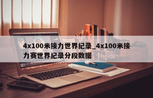 4x100米接力世界纪录_4x100米接力赛世界纪录分段数据
