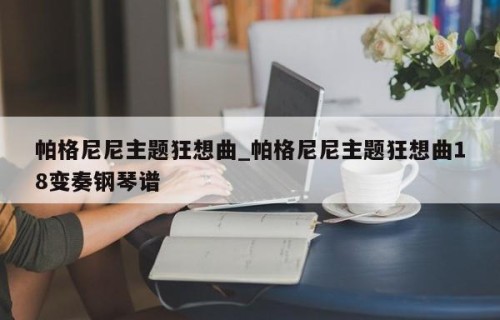帕格尼尼主题狂想曲_帕格尼尼主题狂想曲18变奏钢琴谱