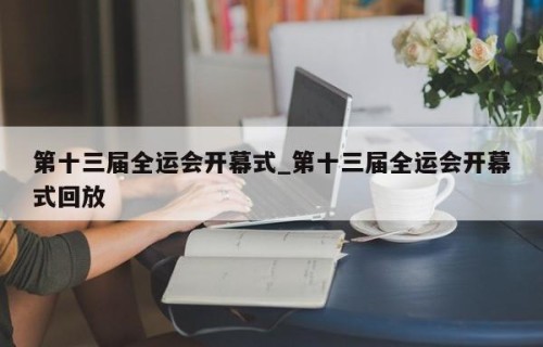 第十三届全运会开幕式_第十三届全运会开幕式回放