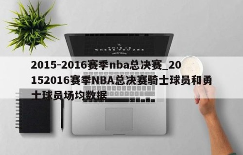 2015-2016赛季nba总决赛_20152016赛季NBA总决赛骑士球员和勇士球员场均数据
