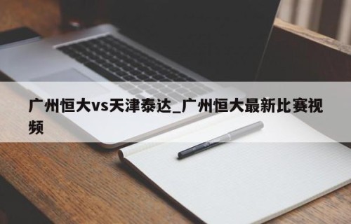 广州恒大vs天津泰达_广州恒大最新比赛视频