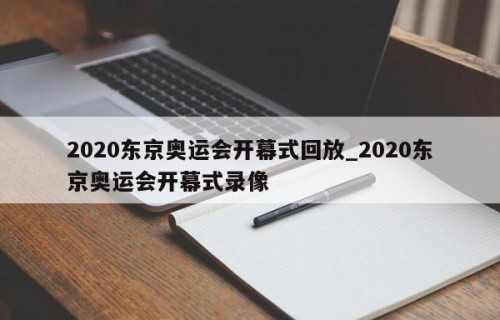 2020东京奥运会开幕式回放_2020东京奥运会开幕式录像