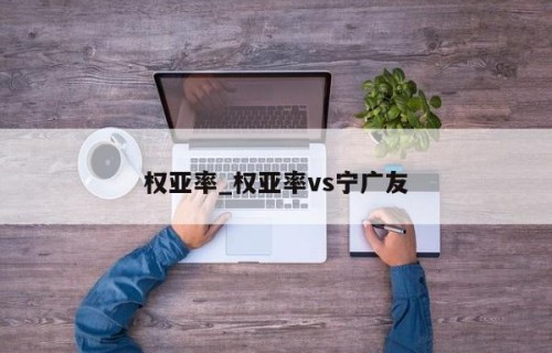权亚率_权亚率vs宁广友