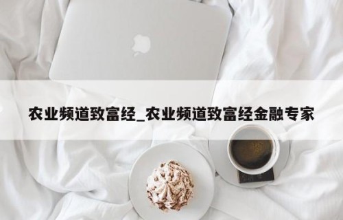 农业频道致富经_农业频道致富经金融专家