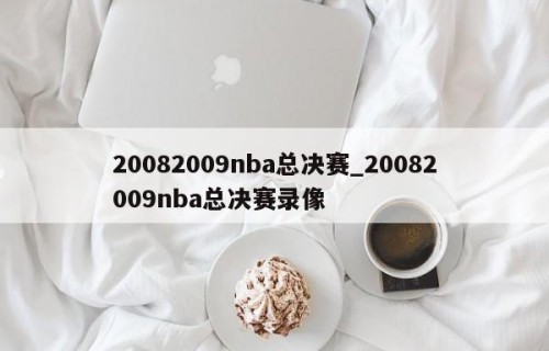 20082009nba总决赛_20082009nba总决赛录像