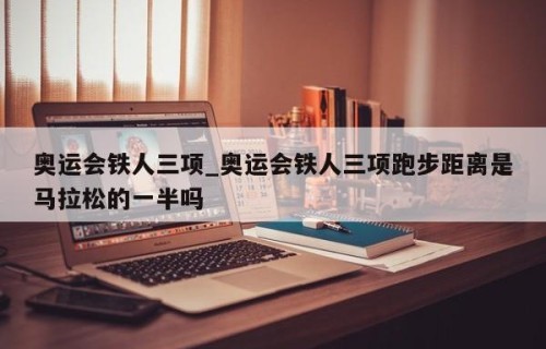 奥运会铁人三项_奥运会铁人三项跑步距离是马拉松的一半吗