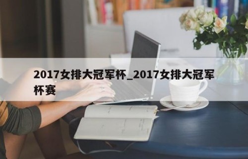 2017女排大冠军杯_2017女排大冠军杯赛