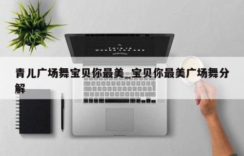青儿广场舞宝贝你最美_宝贝你最美广场舞分解