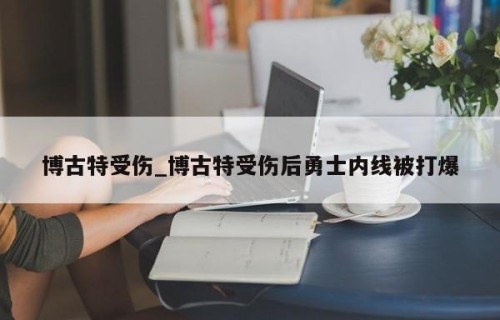 博古特受伤_博古特受伤后勇士内线被打爆