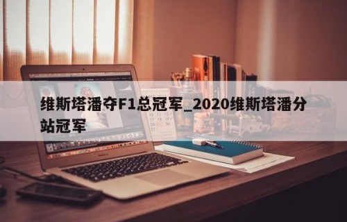 维斯塔潘夺F1总冠军_2020维斯塔潘分站冠军