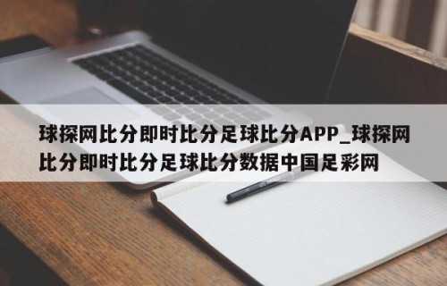 球探网比分即时比分足球比分APP_球探网比分即时比分足球比分数据中国足彩网
