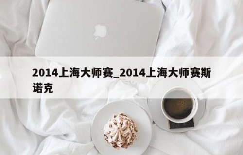2014上海大师赛_2014上海大师赛斯诺克
