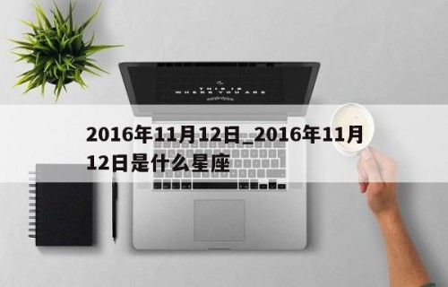 2016年11月12日_2016年11月12日是什么星座